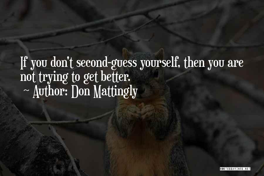 Don Mattingly Quotes: If You Don't Second-guess Yourself, Then You Are Not Trying To Get Better.
