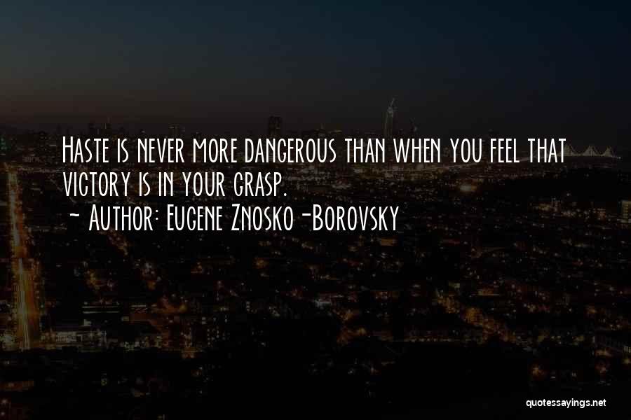 Eugene Znosko-Borovsky Quotes: Haste Is Never More Dangerous Than When You Feel That Victory Is In Your Grasp.