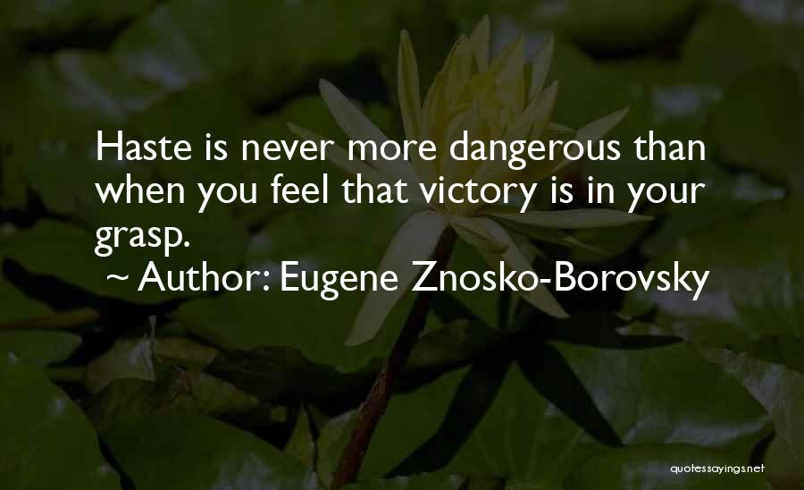 Eugene Znosko-Borovsky Quotes: Haste Is Never More Dangerous Than When You Feel That Victory Is In Your Grasp.