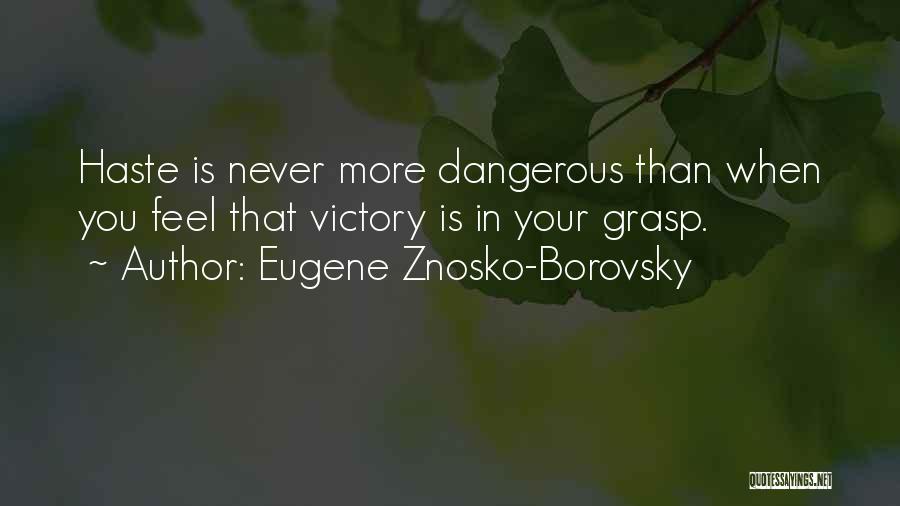 Eugene Znosko-Borovsky Quotes: Haste Is Never More Dangerous Than When You Feel That Victory Is In Your Grasp.