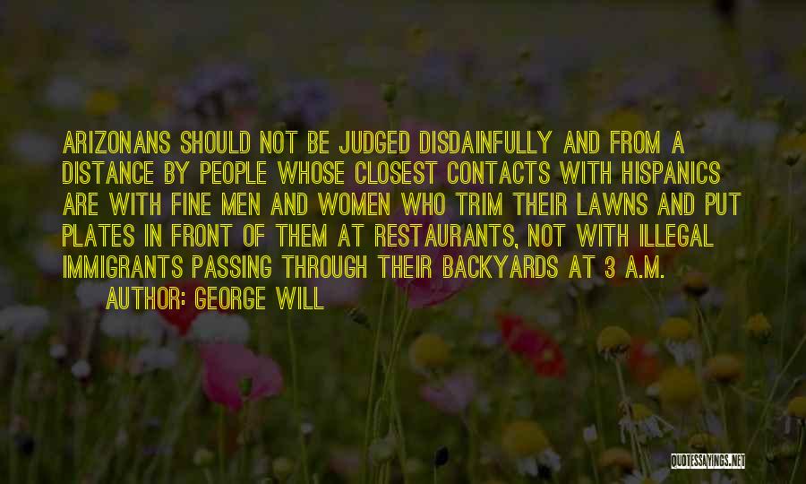 George Will Quotes: Arizonans Should Not Be Judged Disdainfully And From A Distance By People Whose Closest Contacts With Hispanics Are With Fine