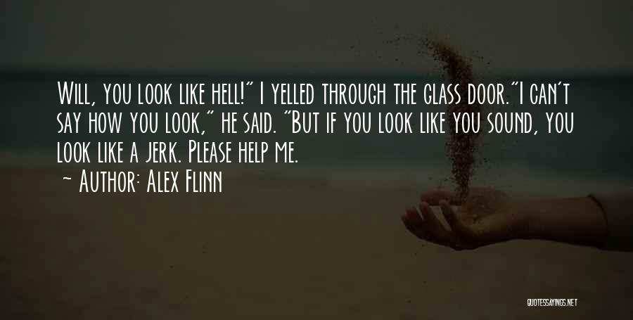 Alex Flinn Quotes: Will, You Look Like Hell! I Yelled Through The Glass Door.i Can't Say How You Look, He Said. But If