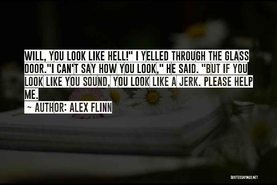 Alex Flinn Quotes: Will, You Look Like Hell! I Yelled Through The Glass Door.i Can't Say How You Look, He Said. But If