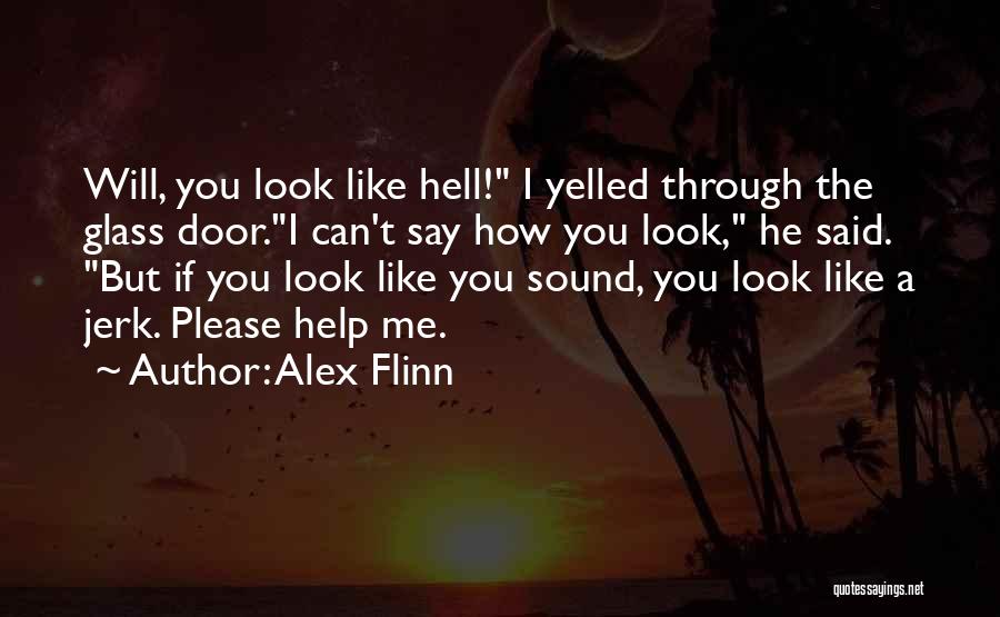 Alex Flinn Quotes: Will, You Look Like Hell! I Yelled Through The Glass Door.i Can't Say How You Look, He Said. But If