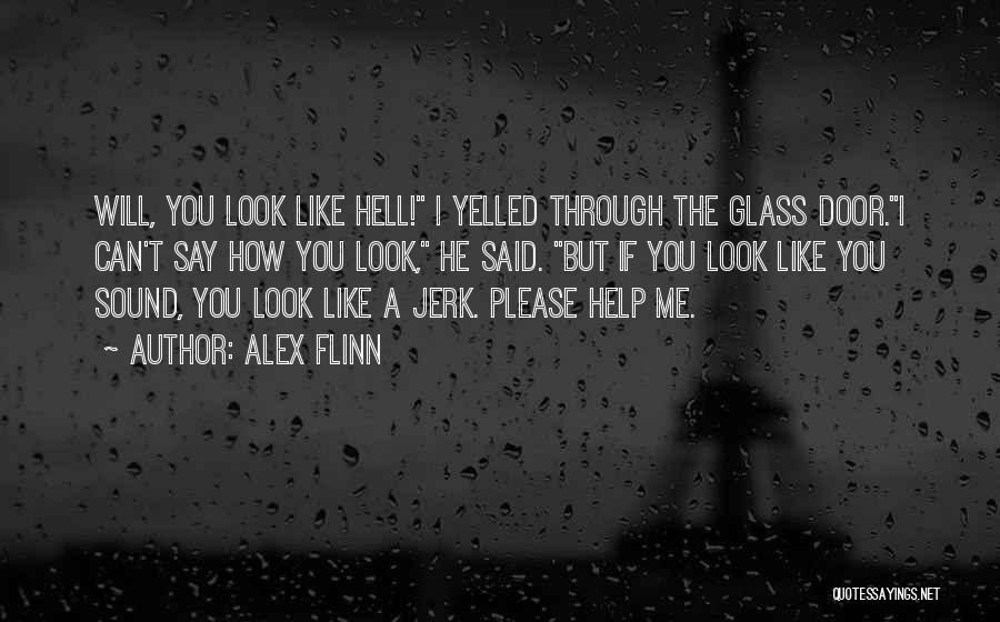 Alex Flinn Quotes: Will, You Look Like Hell! I Yelled Through The Glass Door.i Can't Say How You Look, He Said. But If