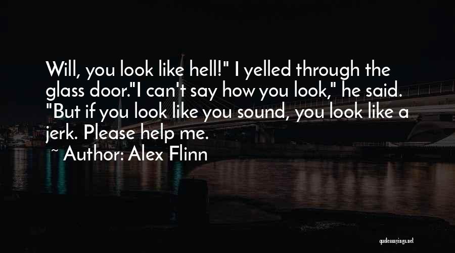 Alex Flinn Quotes: Will, You Look Like Hell! I Yelled Through The Glass Door.i Can't Say How You Look, He Said. But If
