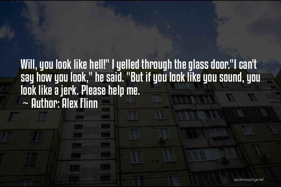 Alex Flinn Quotes: Will, You Look Like Hell! I Yelled Through The Glass Door.i Can't Say How You Look, He Said. But If