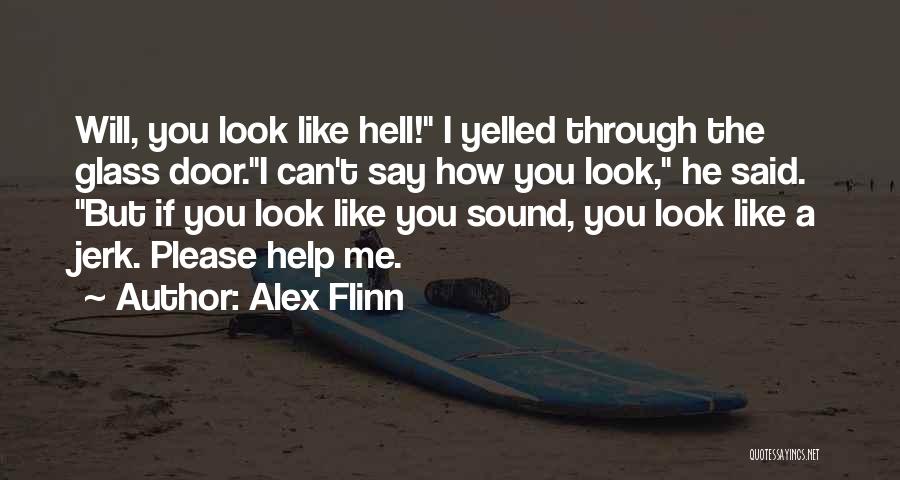 Alex Flinn Quotes: Will, You Look Like Hell! I Yelled Through The Glass Door.i Can't Say How You Look, He Said. But If