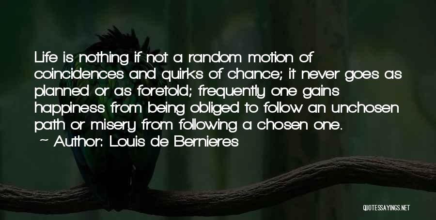 Louis De Bernieres Quotes: Life Is Nothing If Not A Random Motion Of Coincidences And Quirks Of Chance; It Never Goes As Planned Or