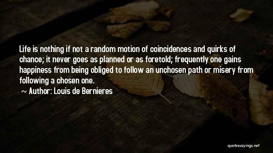 Louis De Bernieres Quotes: Life Is Nothing If Not A Random Motion Of Coincidences And Quirks Of Chance; It Never Goes As Planned Or