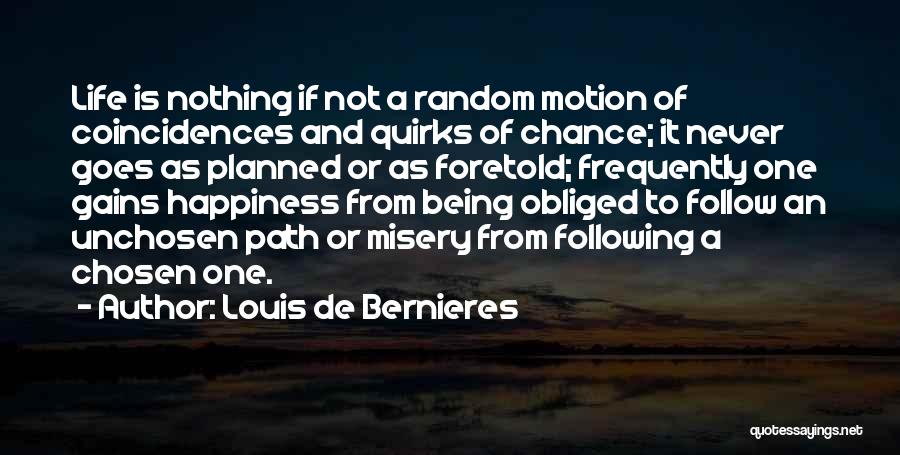 Louis De Bernieres Quotes: Life Is Nothing If Not A Random Motion Of Coincidences And Quirks Of Chance; It Never Goes As Planned Or