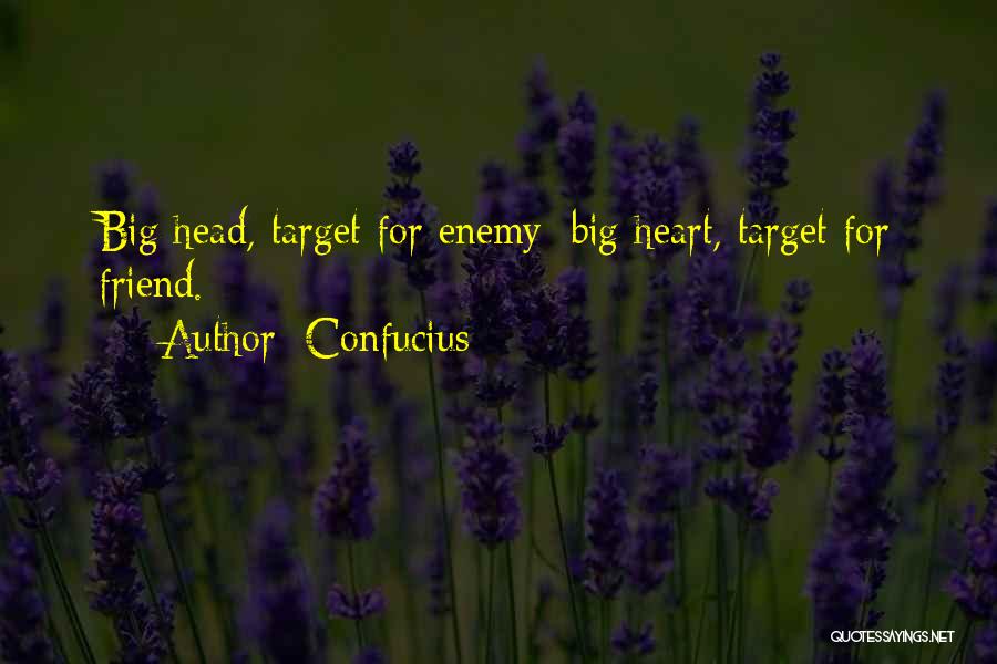 Confucius Quotes: Big Head, Target For Enemy; Big Heart, Target For Friend.