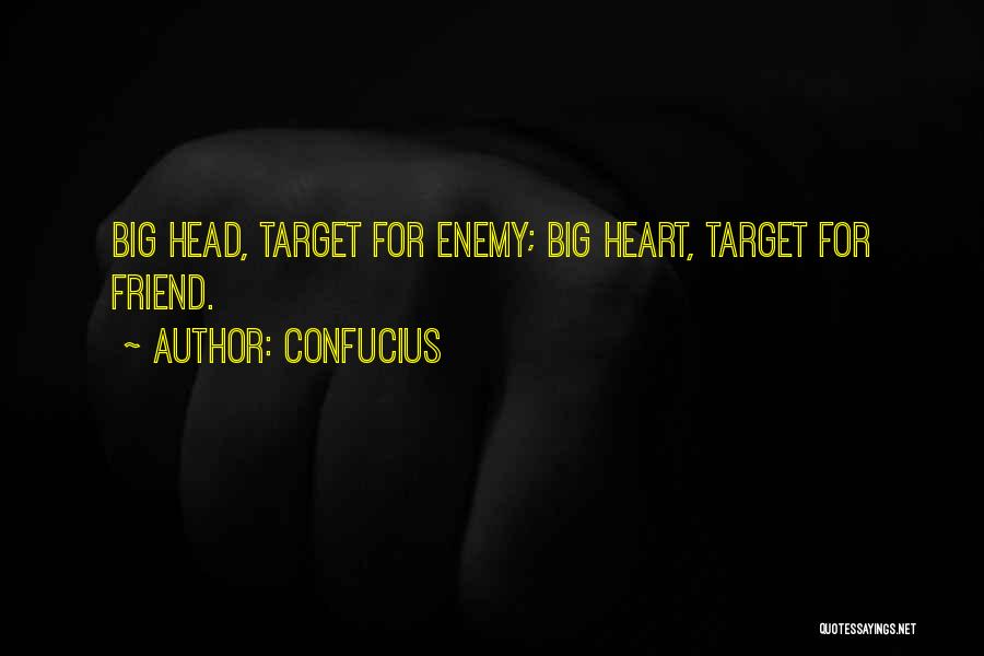 Confucius Quotes: Big Head, Target For Enemy; Big Heart, Target For Friend.