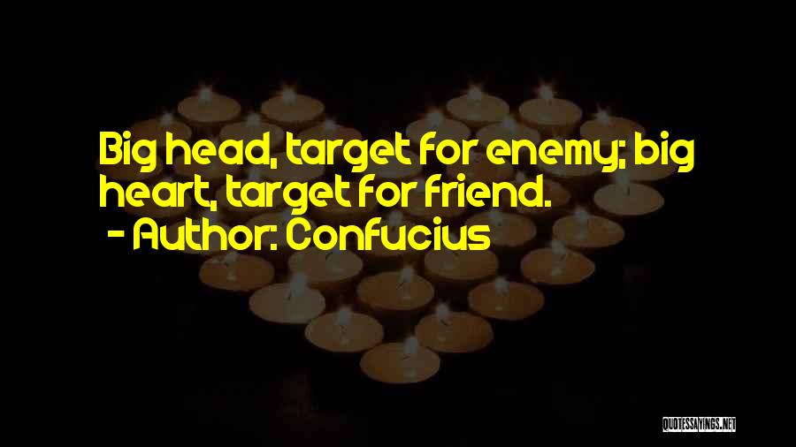 Confucius Quotes: Big Head, Target For Enemy; Big Heart, Target For Friend.