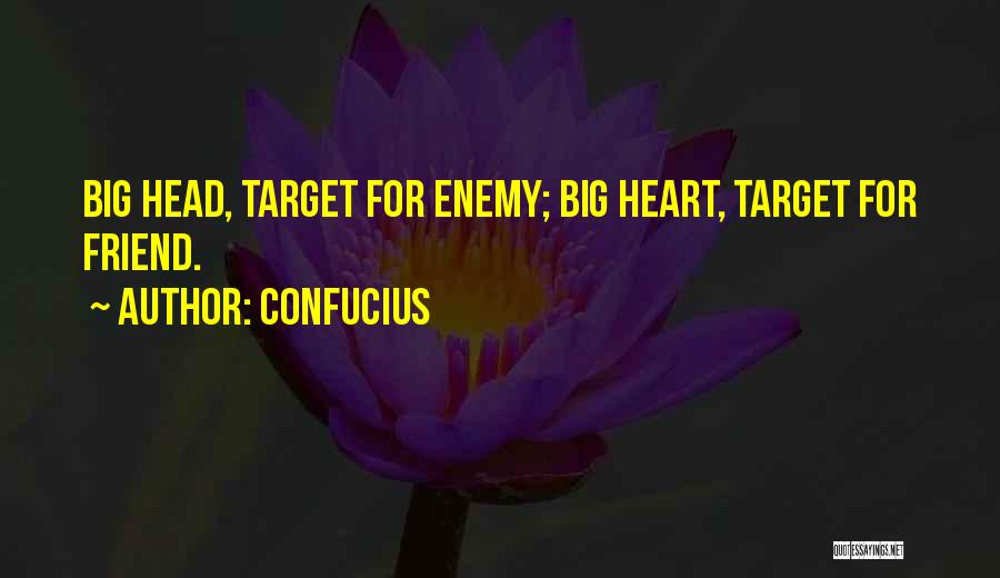 Confucius Quotes: Big Head, Target For Enemy; Big Heart, Target For Friend.