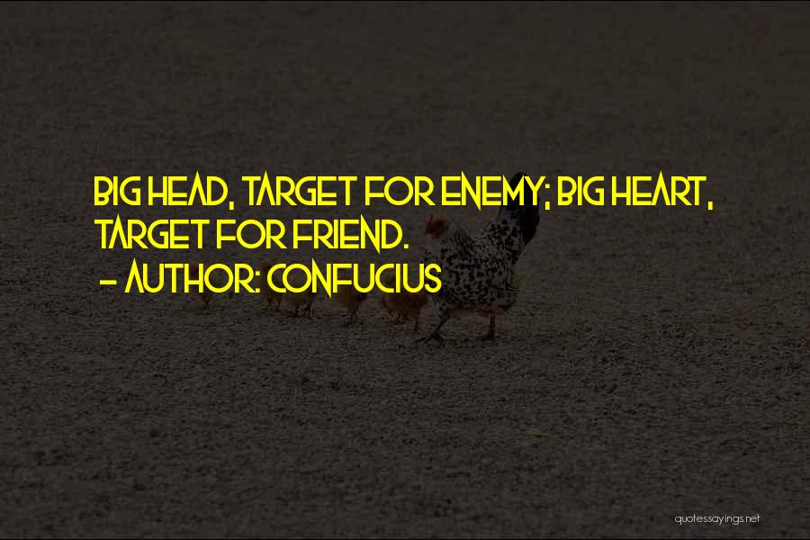 Confucius Quotes: Big Head, Target For Enemy; Big Heart, Target For Friend.