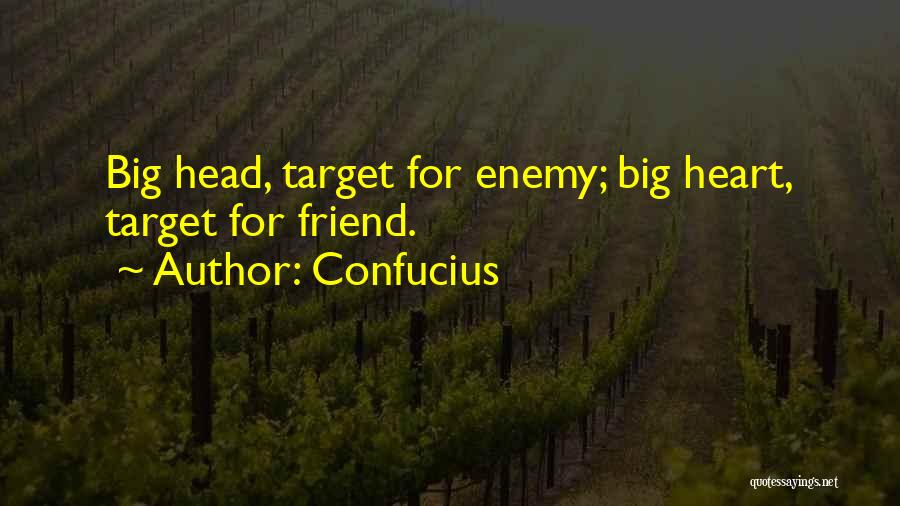 Confucius Quotes: Big Head, Target For Enemy; Big Heart, Target For Friend.