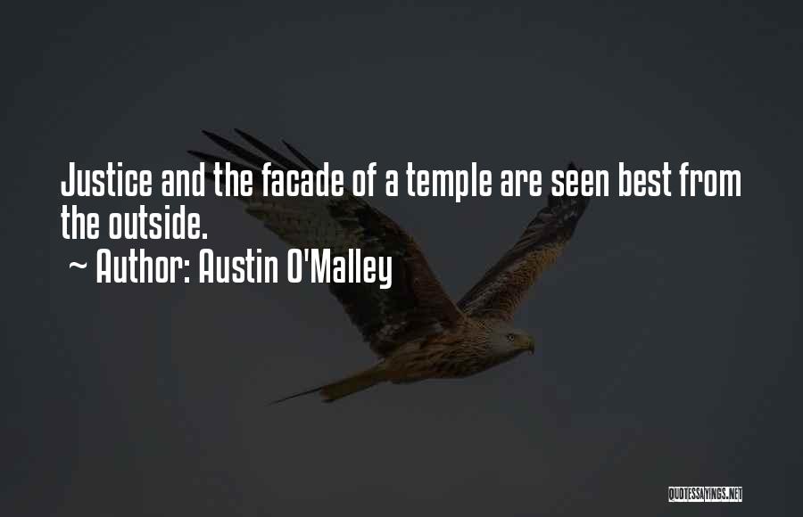 Austin O'Malley Quotes: Justice And The Facade Of A Temple Are Seen Best From The Outside.