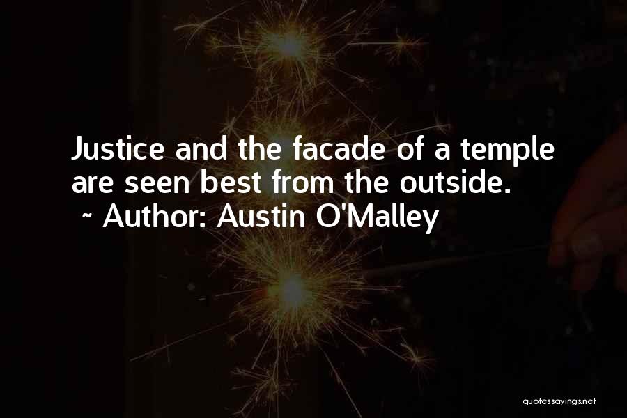 Austin O'Malley Quotes: Justice And The Facade Of A Temple Are Seen Best From The Outside.