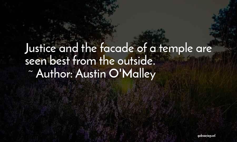Austin O'Malley Quotes: Justice And The Facade Of A Temple Are Seen Best From The Outside.