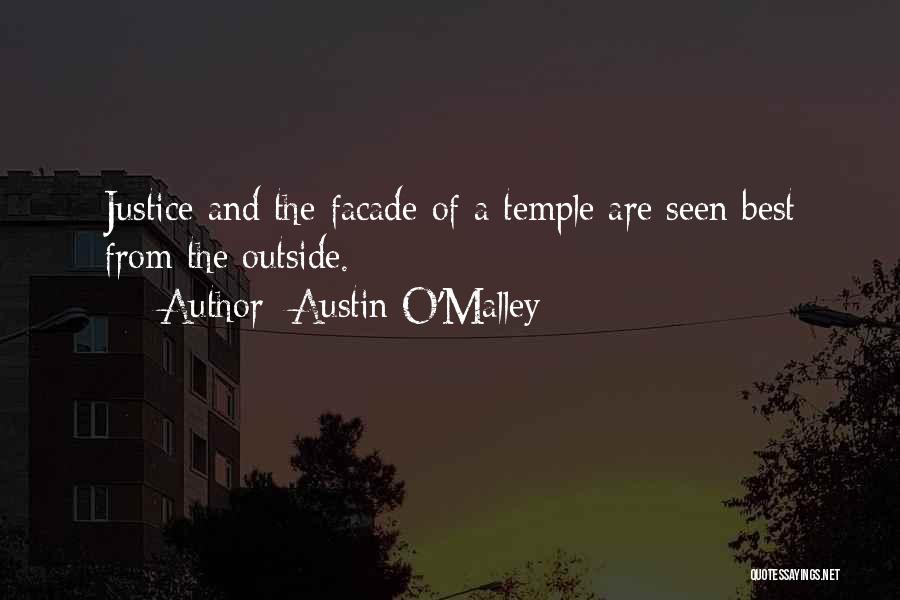Austin O'Malley Quotes: Justice And The Facade Of A Temple Are Seen Best From The Outside.