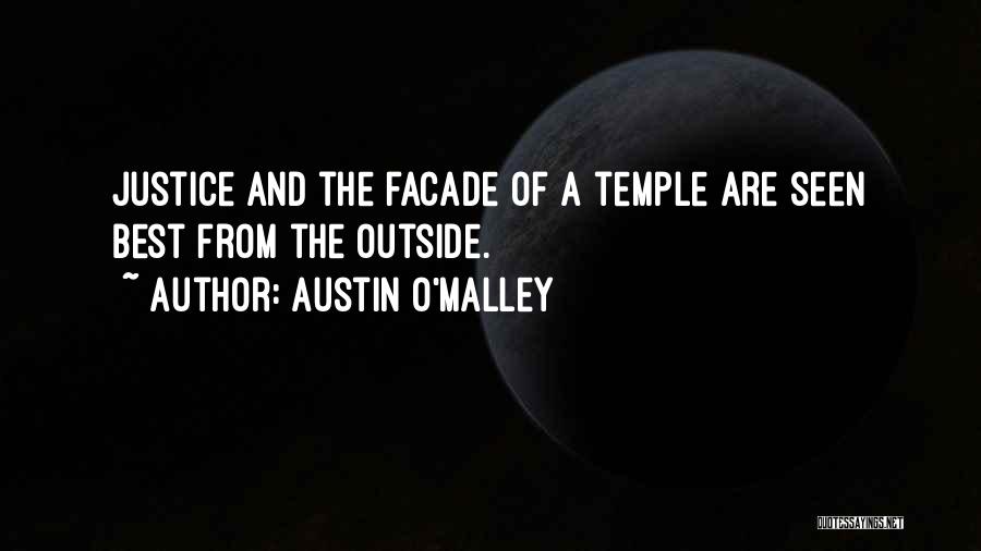 Austin O'Malley Quotes: Justice And The Facade Of A Temple Are Seen Best From The Outside.