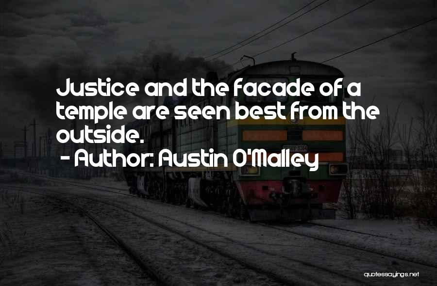 Austin O'Malley Quotes: Justice And The Facade Of A Temple Are Seen Best From The Outside.