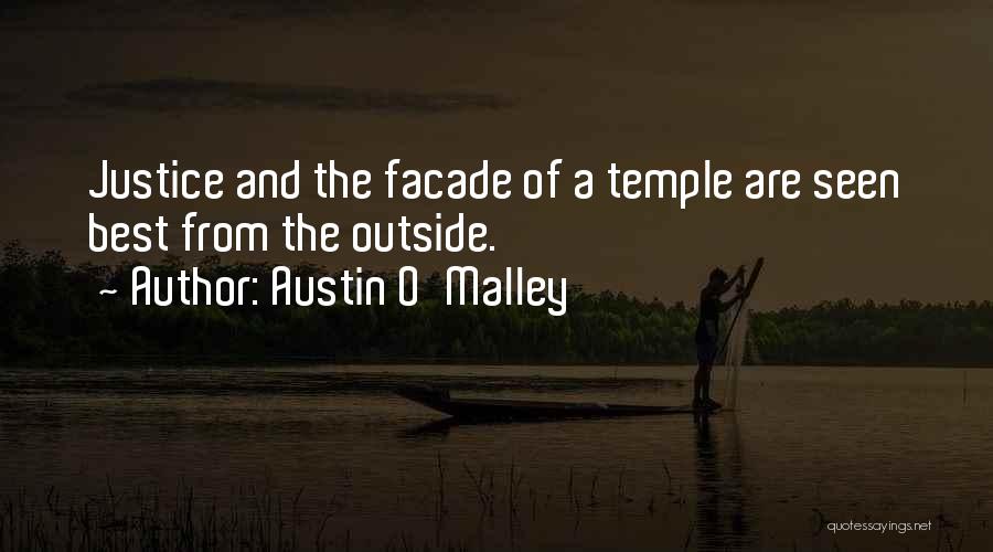 Austin O'Malley Quotes: Justice And The Facade Of A Temple Are Seen Best From The Outside.