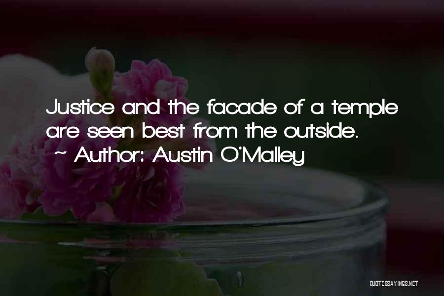 Austin O'Malley Quotes: Justice And The Facade Of A Temple Are Seen Best From The Outside.