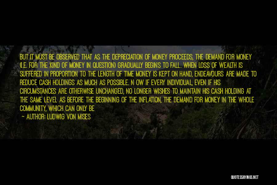 Ludwig Von Mises Quotes: But It Must Be Observed That As The Depreciation Of Money Proceeds, The Demand For Money (i.e. For The Kind