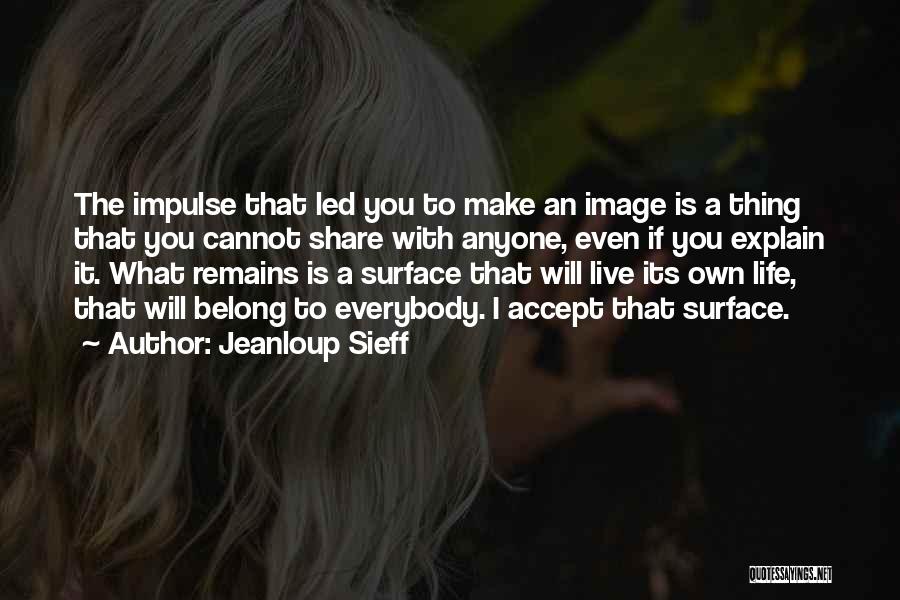 Jeanloup Sieff Quotes: The Impulse That Led You To Make An Image Is A Thing That You Cannot Share With Anyone, Even If