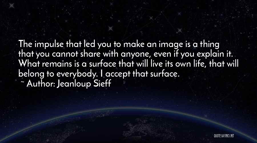 Jeanloup Sieff Quotes: The Impulse That Led You To Make An Image Is A Thing That You Cannot Share With Anyone, Even If