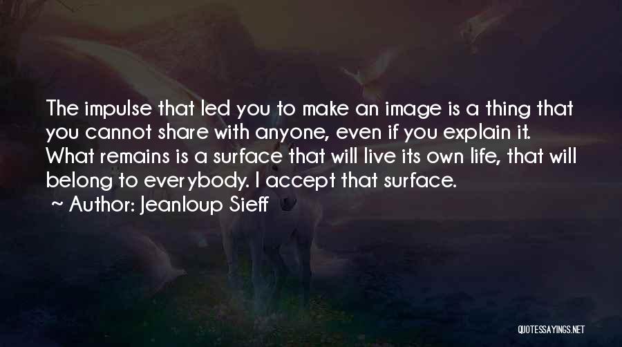 Jeanloup Sieff Quotes: The Impulse That Led You To Make An Image Is A Thing That You Cannot Share With Anyone, Even If