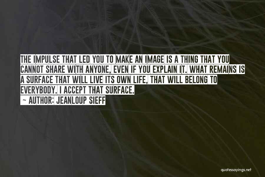 Jeanloup Sieff Quotes: The Impulse That Led You To Make An Image Is A Thing That You Cannot Share With Anyone, Even If