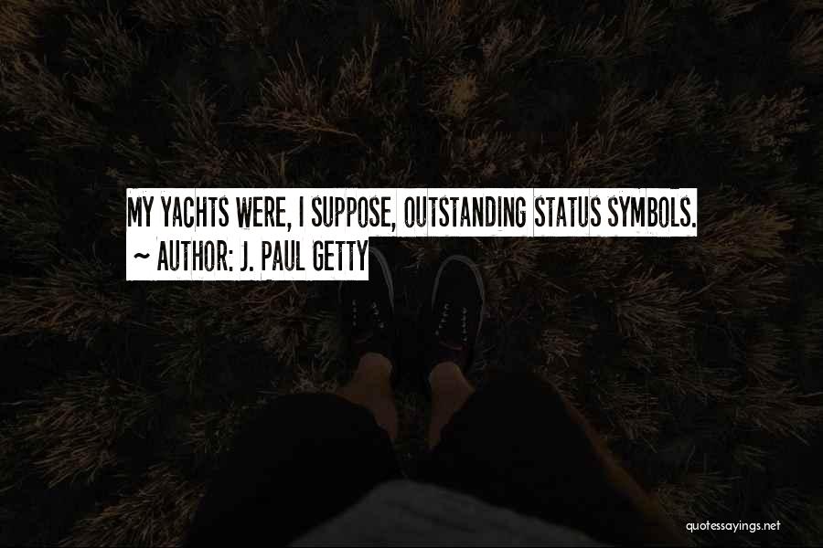 J. Paul Getty Quotes: My Yachts Were, I Suppose, Outstanding Status Symbols.