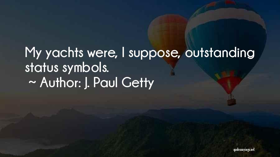 J. Paul Getty Quotes: My Yachts Were, I Suppose, Outstanding Status Symbols.