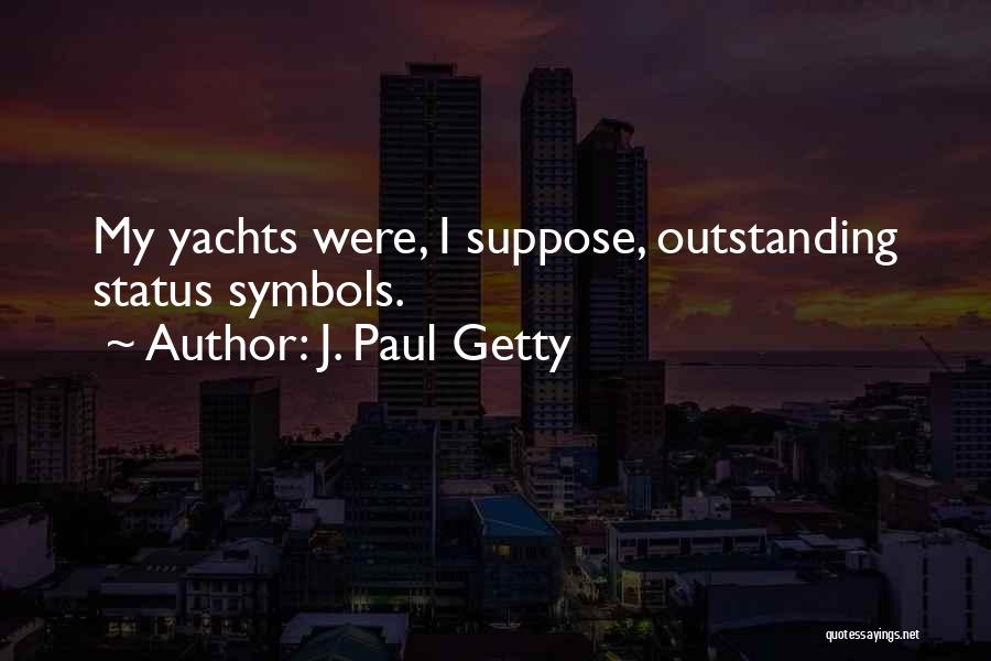 J. Paul Getty Quotes: My Yachts Were, I Suppose, Outstanding Status Symbols.