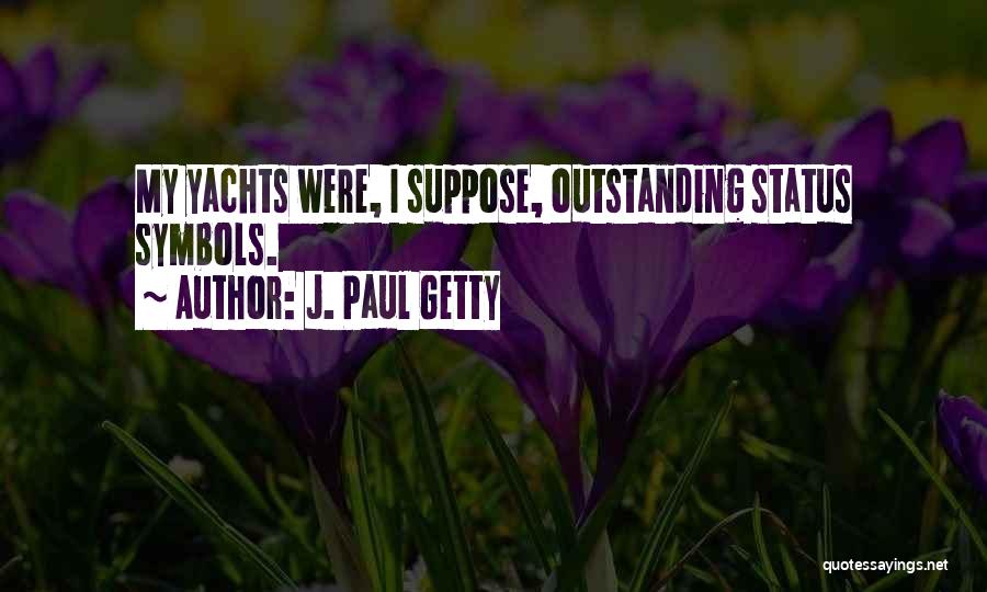 J. Paul Getty Quotes: My Yachts Were, I Suppose, Outstanding Status Symbols.