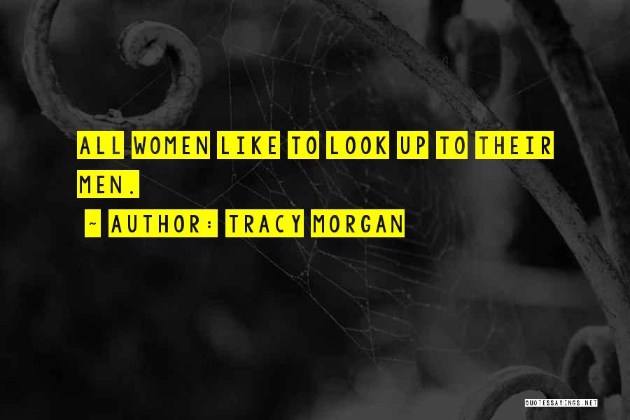 Tracy Morgan Quotes: All Women Like To Look Up To Their Men.