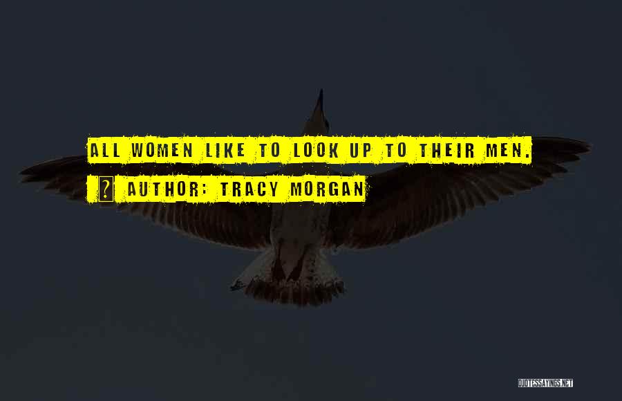 Tracy Morgan Quotes: All Women Like To Look Up To Their Men.
