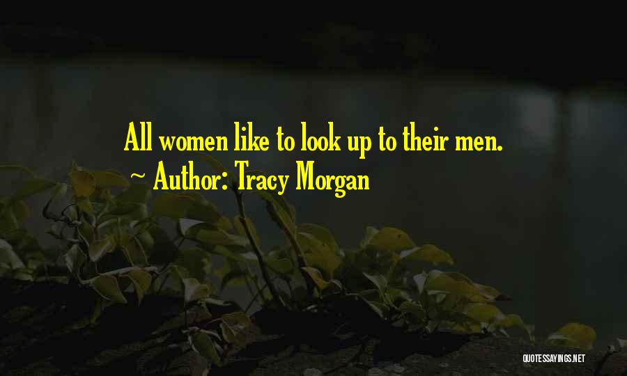 Tracy Morgan Quotes: All Women Like To Look Up To Their Men.