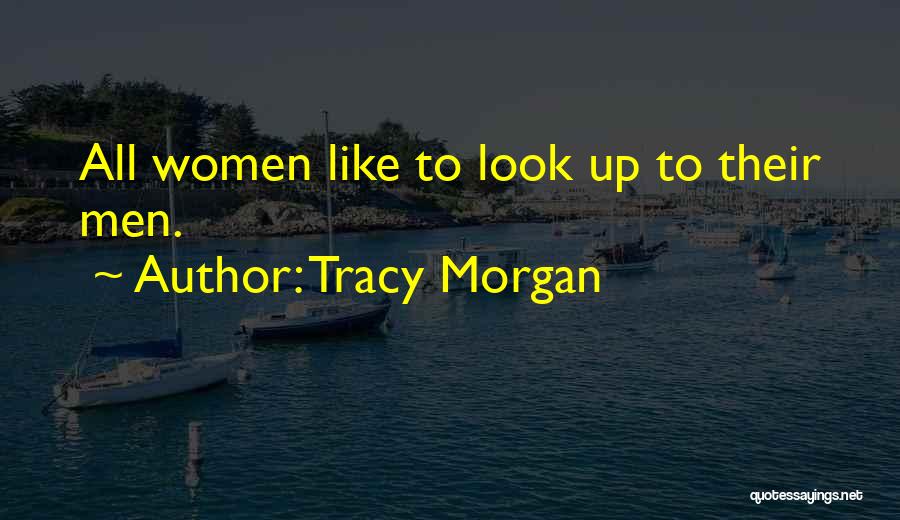 Tracy Morgan Quotes: All Women Like To Look Up To Their Men.