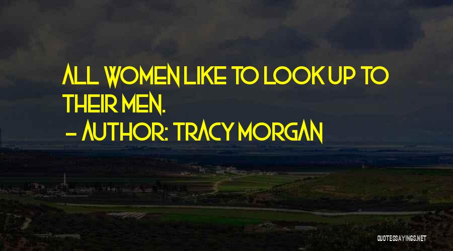 Tracy Morgan Quotes: All Women Like To Look Up To Their Men.