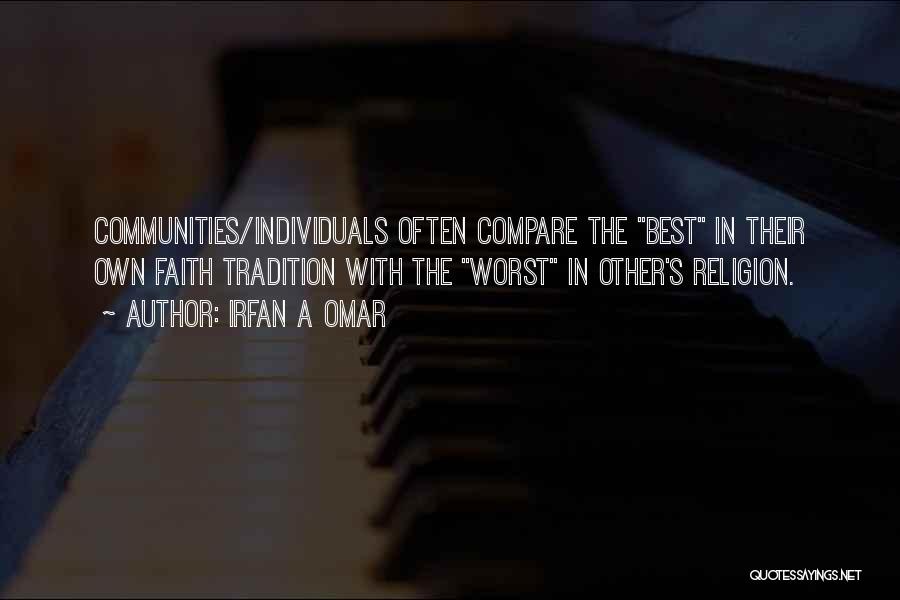 Irfan A Omar Quotes: Communities/individuals Often Compare The Best In Their Own Faith Tradition With The Worst In Other's Religion.