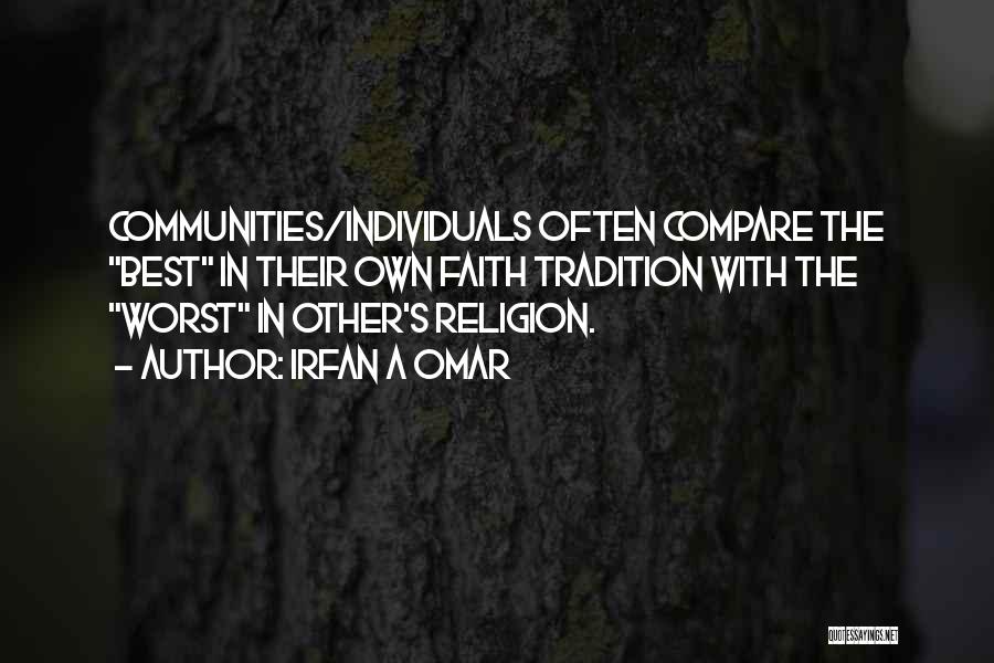 Irfan A Omar Quotes: Communities/individuals Often Compare The Best In Their Own Faith Tradition With The Worst In Other's Religion.