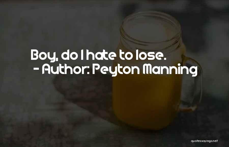 Peyton Manning Quotes: Boy, Do I Hate To Lose.