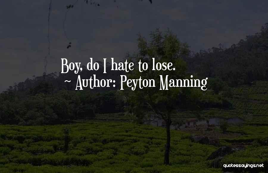 Peyton Manning Quotes: Boy, Do I Hate To Lose.
