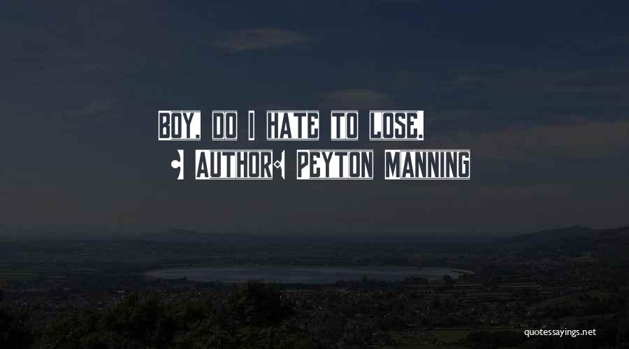 Peyton Manning Quotes: Boy, Do I Hate To Lose.