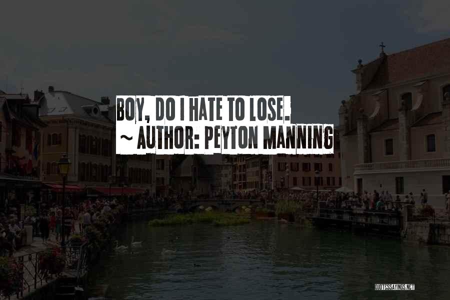 Peyton Manning Quotes: Boy, Do I Hate To Lose.