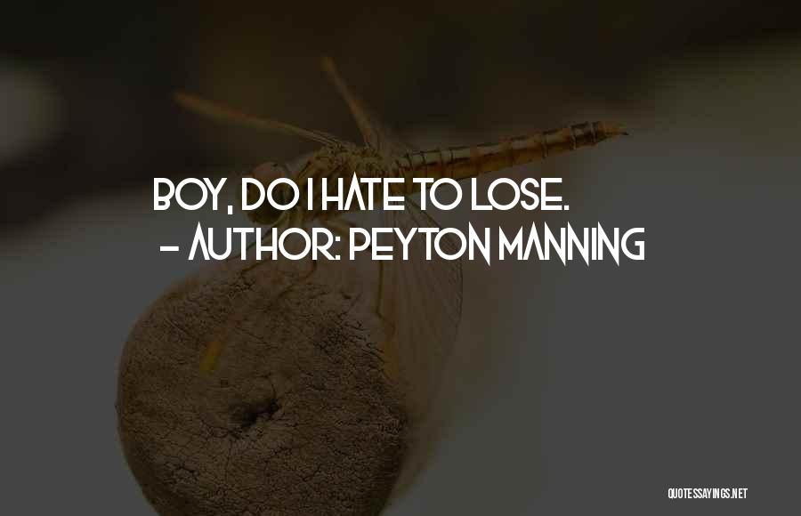Peyton Manning Quotes: Boy, Do I Hate To Lose.